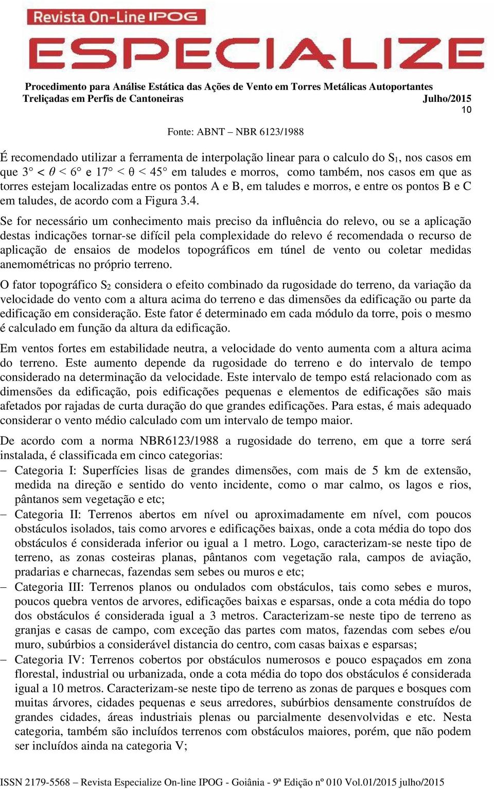 Se for necessário um conhecimento mais preciso da influência do relevo, ou se a aplicação destas indicações tornar-se difícil pela complexidade do relevo é recomendada o recurso de aplicação de