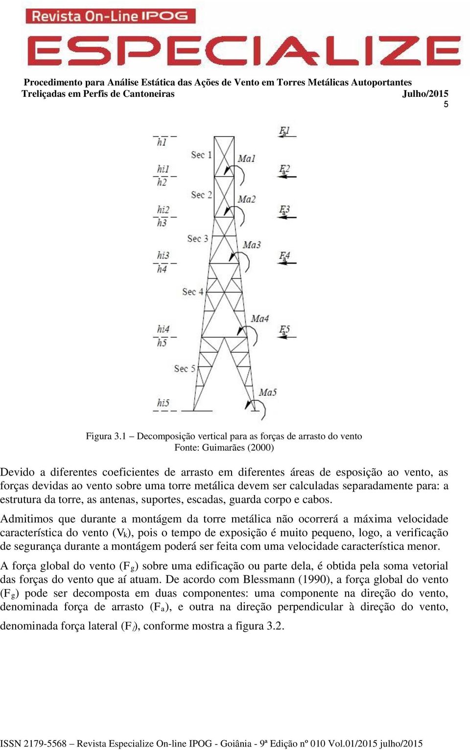 sobre uma torre metálica devem ser calculadas separadamente para: a estrutura da torre, as antenas, suportes, escadas, guarda corpo e cabos.