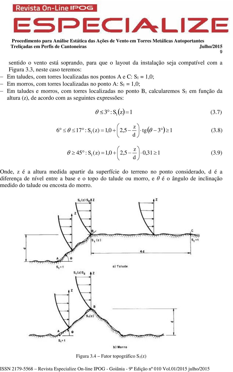 localizadas no ponto B, calcularemos S1 em função da altura (z), de acordo com as seguintes expressões: z 1 3 : S1 z 6 17 : S1( z) 1,0 2,5 tg d 3 1 z 45 : S1( z) 1,0 2,5 0,31 1 d