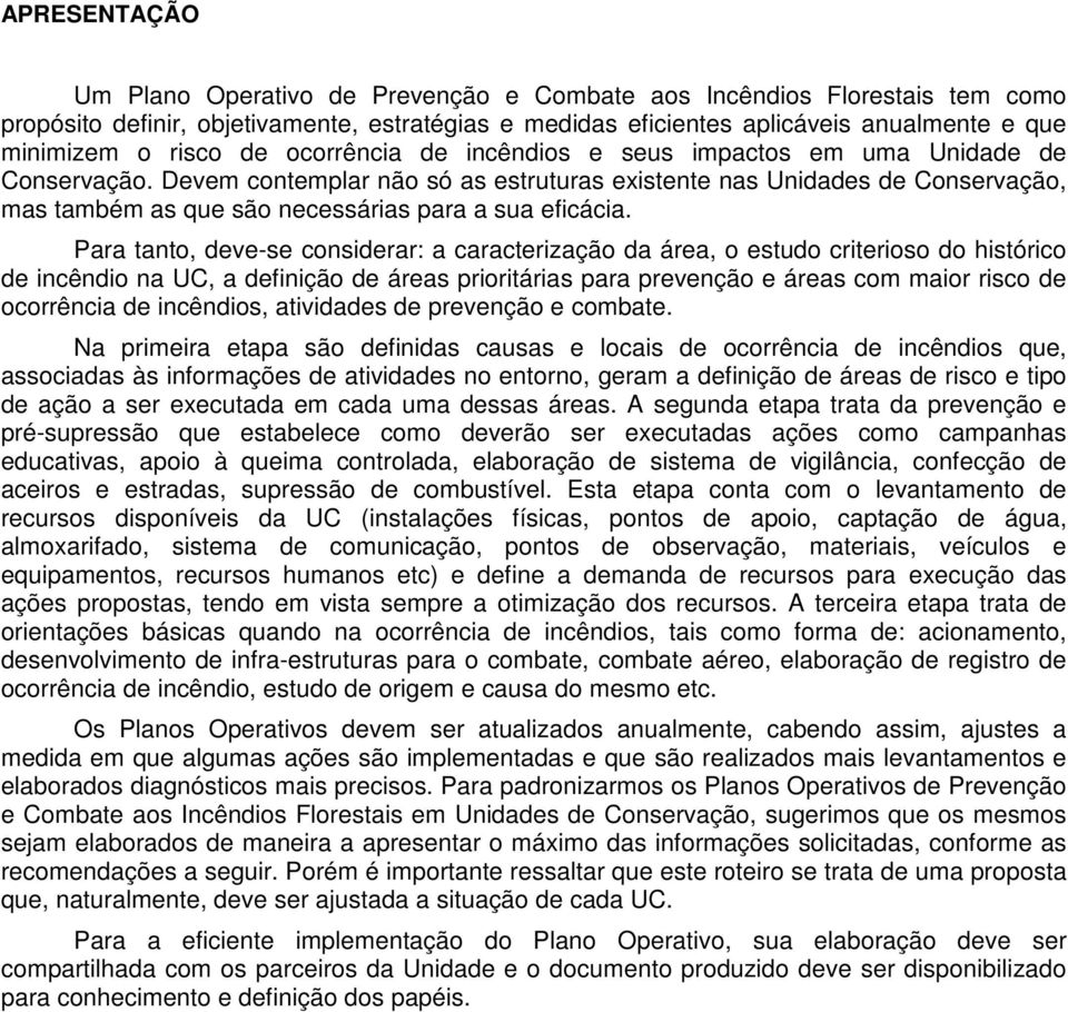 Devem contemplar não só as estruturas existente nas Unidades de Conservação, mas também as que são necessárias para a sua eficácia.