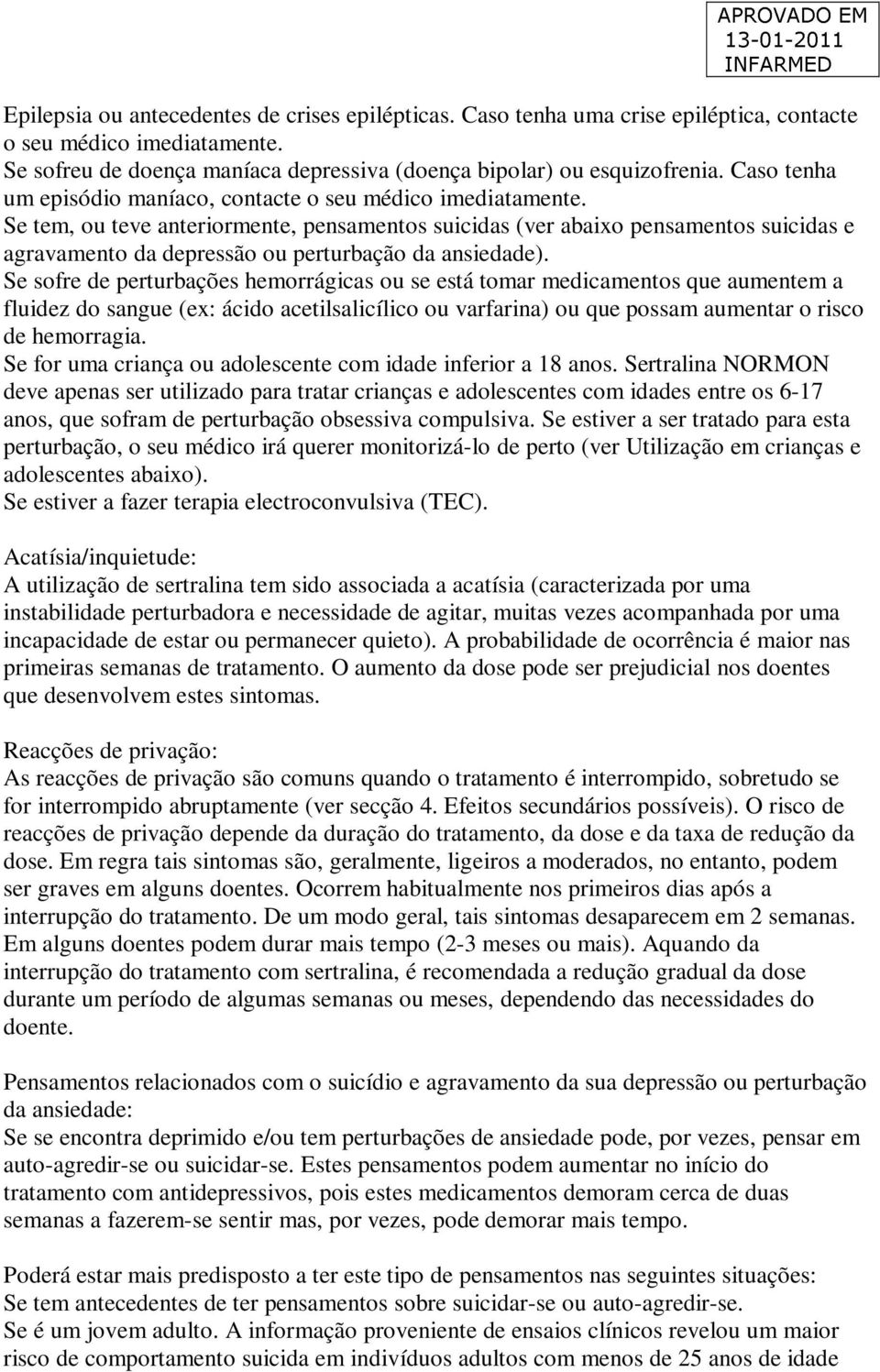 Se tem, ou teve anteriormente, pensamentos suicidas (ver abaixo pensamentos suicidas e agravamento da depressão ou perturbação da ansiedade).