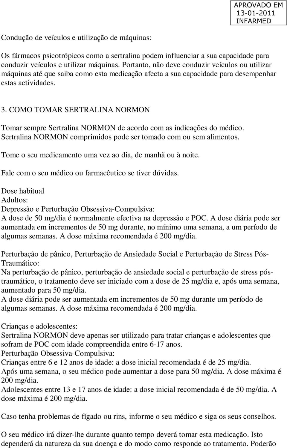 COMO TOMAR SERTRALINA NORMON Tomar sempre Sertralina NORMON de acordo com as indicações do médico. Sertralina NORMON comprimidos pode ser tomado com ou sem alimentos.