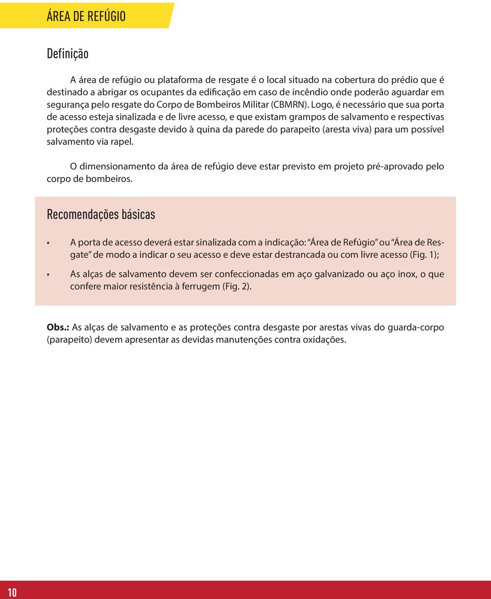 Logo, é necessário que sua porta de acesso esteja sinalizada e de livre acesso, e que existam grampos de salvamento e respectivas proteções contra desgaste devido à quina da parede do parapeito