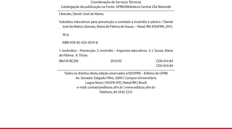 ISBN 978-85-425-0510-8 1. Incêndios Prevenção. 2. Incêndio Aspectos educativos. 3. I. Souza, Maria de Fátima. II. Título. RN/UF/BCZM 2015/55 CDD 614.84 CDU 614.