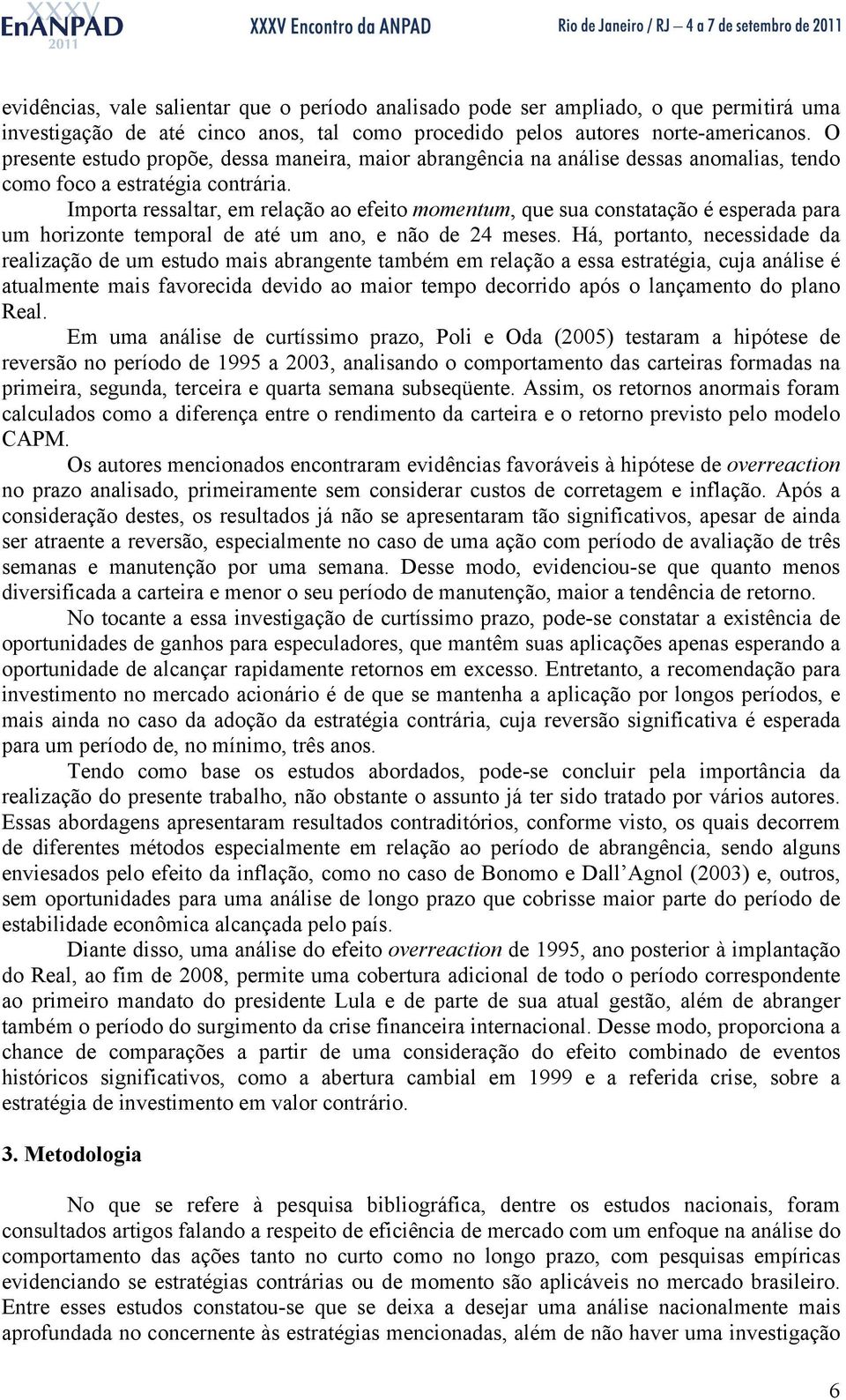 Importa ressaltar, em relação ao efeito momentum, que sua constatação é esperada para um horizonte temporal de até um ano, e não de 24 meses.