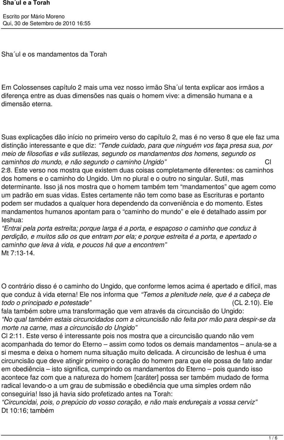 Suas explicações dão início no primeiro verso do capítulo 2, mas é no verso 8 que ele faz uma distinção interessante e que diz: Tende cuidado, para que ninguém vos faça presa sua, por meio de