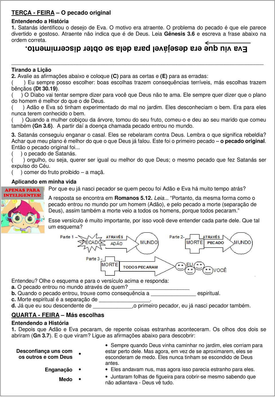 Avalie as afirmações abaixo e coloque (C) para as certas e (E) para as erradas: ( ) Eu sempre posso escolher: boas escolhas trazem consequências terríveis, más escolhas trazem bênçãos (Dt 30.19).