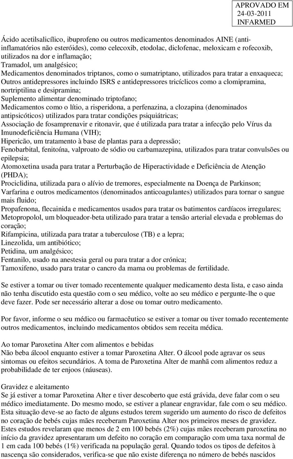 como a clomipramina, nortriptilina e desipramina; Suplemento alimentar denominado triptofano; Medicamentos como o lítio, a risperidona, a perfenazina, a clozapina (denominados antipsicóticos)