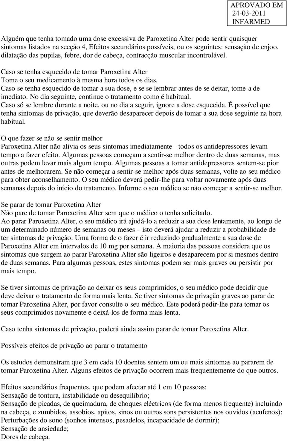 Caso se tenha esquecido de tomar a sua dose, e se se lembrar antes de se deitar, tome-a de imediato. No dia seguinte, continue o tratamento como é habitual.