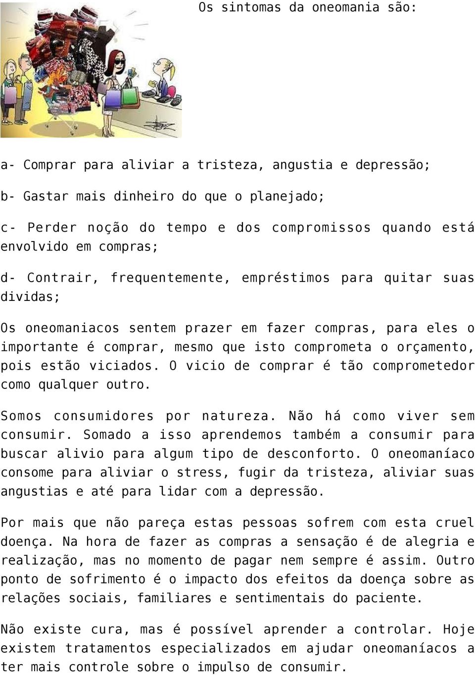 pois estão viciados. O vicio de comprar é tão comprometedor como qualquer outro. Somos consumidores por natureza. Não há como viver sem consumir.