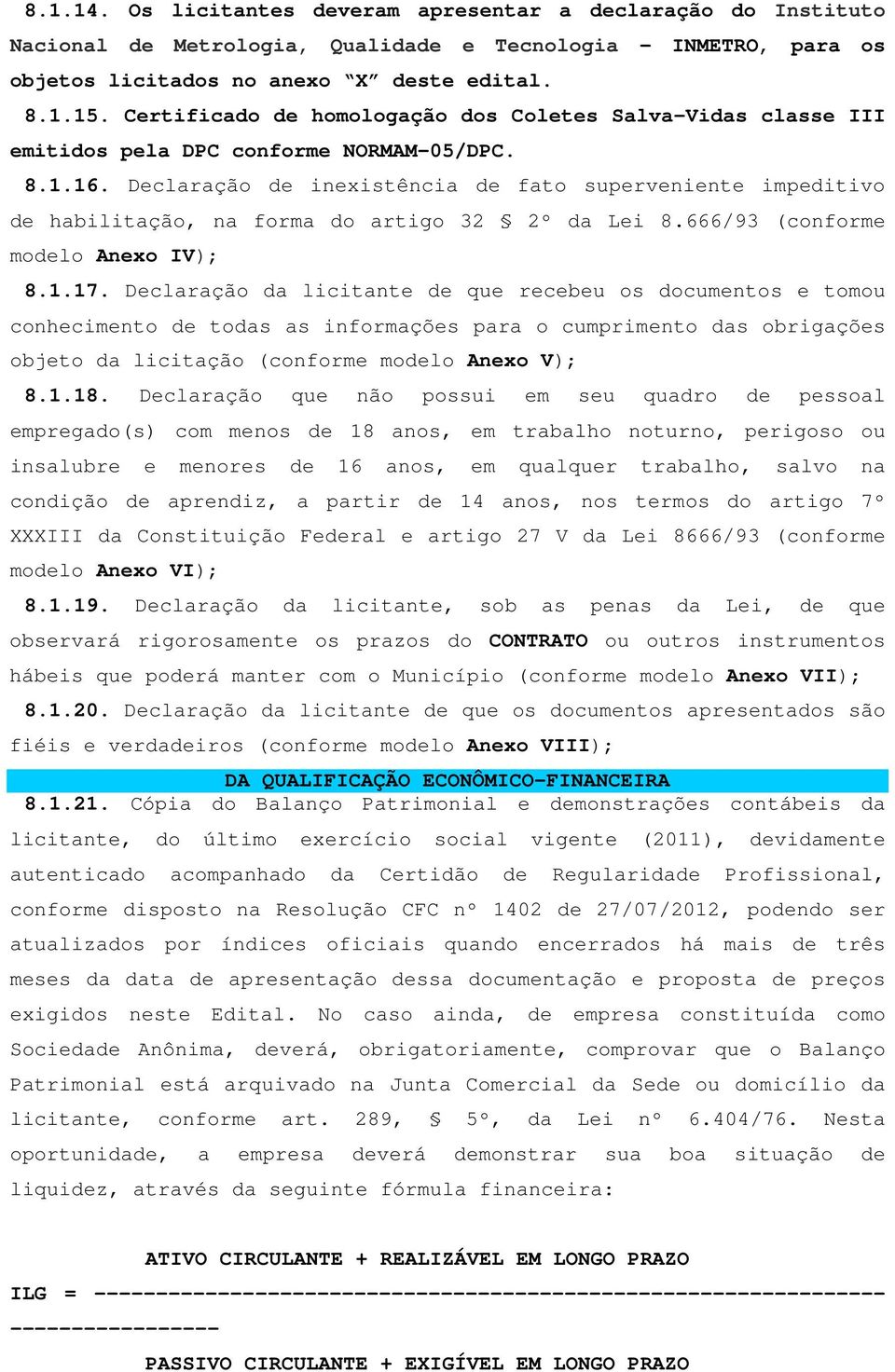 Declaração de inexistência de fato superveniente impeditivo de habilitação, na forma do artigo 32 2º da Lei 8.666/93 (conforme modelo Anexo IV); 8.1.17.