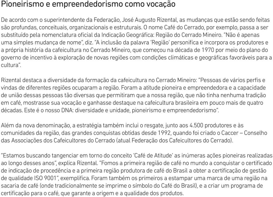 A inclusão da palavra Região personifica e incorpora os produtores e a própria história da cafeicultura no Cerrado Mineiro, que começou na década de 1970 por meio do plano do governo de incentivo à