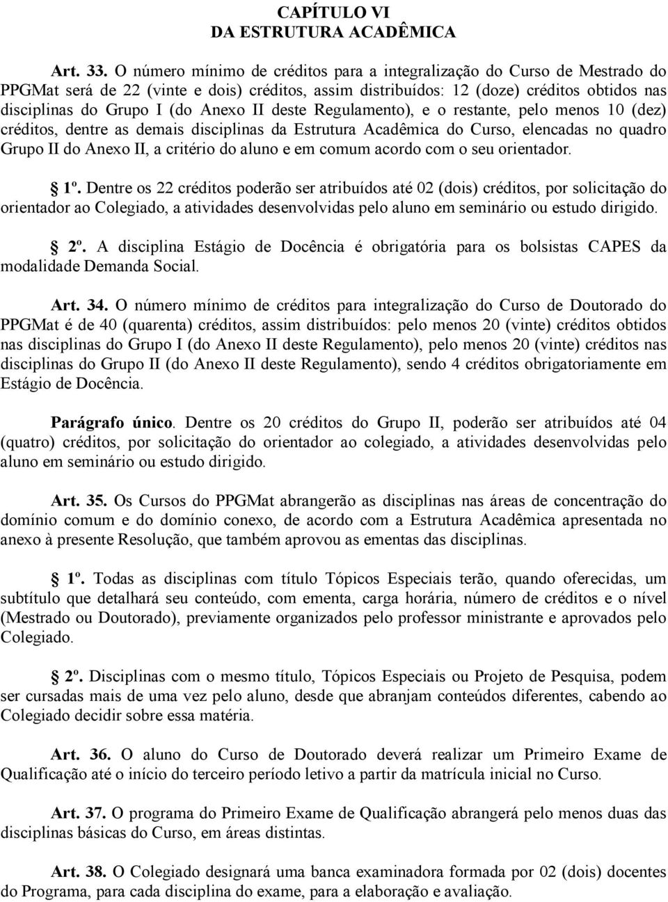 Anexo II deste Regulamento), e o restante, pelo menos 10 (dez) créditos, dentre as demais disciplinas da Estrutura Acadêmica do Curso, elencadas no quadro Grupo II do Anexo II, a critério do aluno e