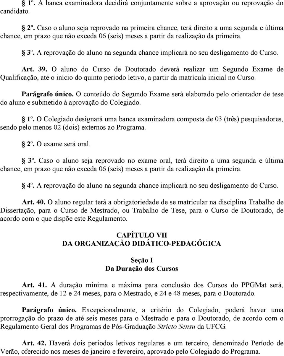 A reprovação do aluno na segunda chance implicará no seu desligamento do Curso. Art. 39.