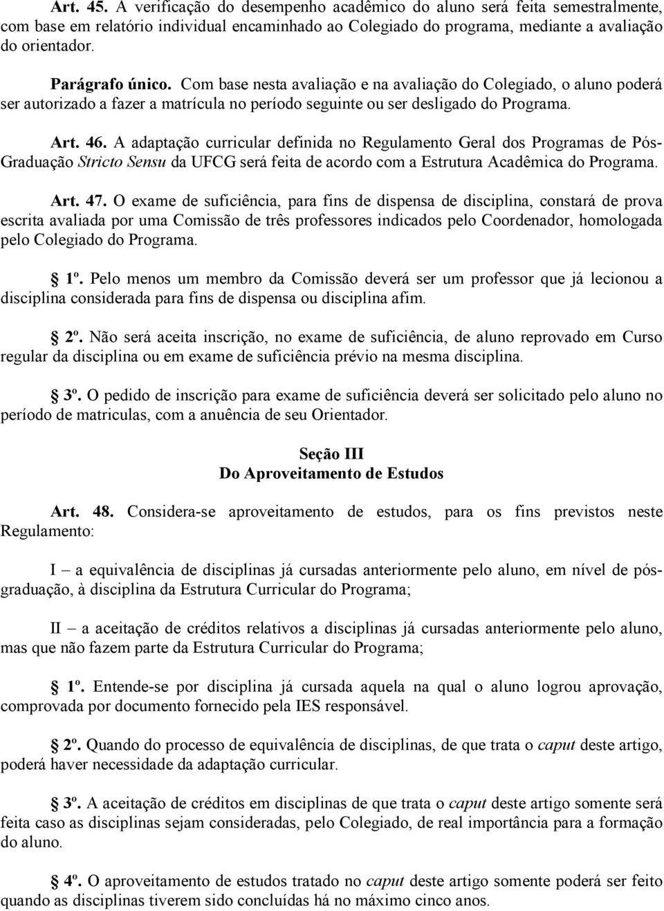 A adaptação curricular definida no Regulamento Geral dos Programas de Pós- Graduação Stricto Sensu da UFCG será feita de acordo com a Estrutura Acadêmica do Programa. Art. 47.