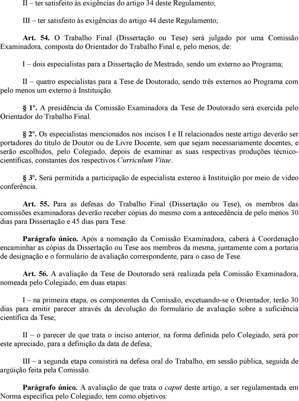 sendo um externo ao Programa; II quatro especialistas para a Tese de Doutorado, sendo três externos ao Programa com pelo menos um externo à Instituição. 1º.