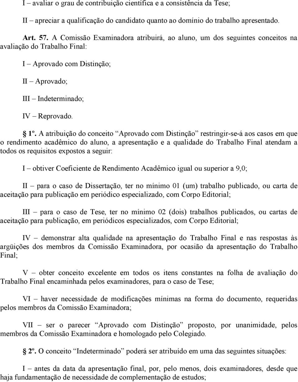 A atribuição do conceito Aprovado com Distinção restringir-se-á aos casos em que o rendimento acadêmico do aluno, a apresentação e a qualidade do Trabalho Final atendam a todos os requisitos expostos