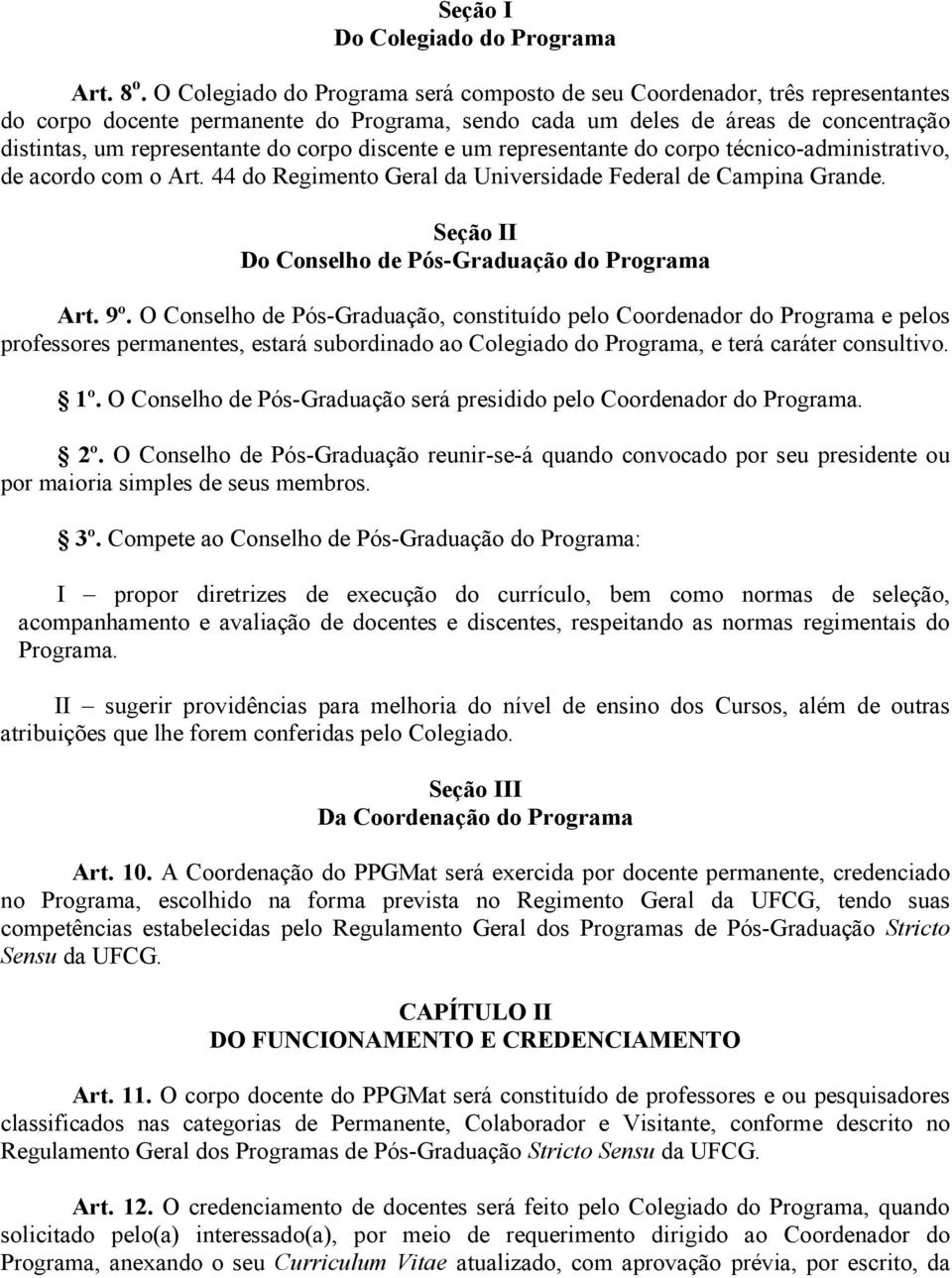 corpo discente e um representante do corpo técnico-administrativo, de acordo com o Art. 44 do Regimento Geral da Universidade Federal de Campina Grande.