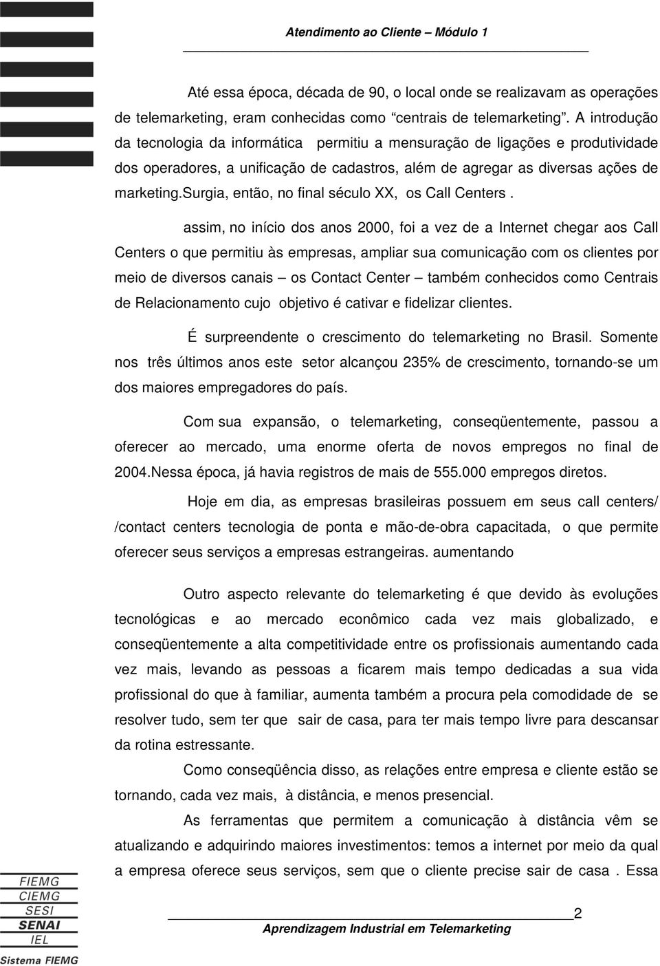 surgia, então, no final século XX, os Call Centers.