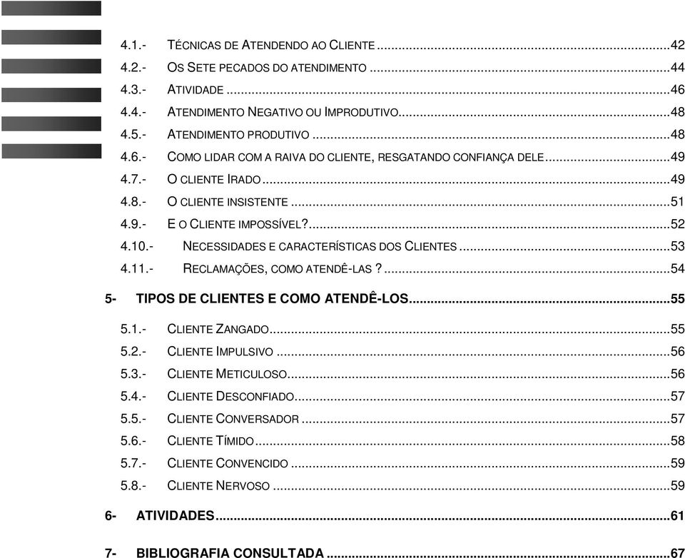 ...54 5- TIPOS DE CLIENTES E COMO ATENDÊ-LOS...55 5.1.- CLIENTE ZANGADO...55 5.2.- CLIENTE IMPULSIVO...56 5.3.- CLIENTE METICULOSO...56 5.4.- CLIENTE DESCONFIADO...57 5.5.- CLIENTE CONVERSADOR.
