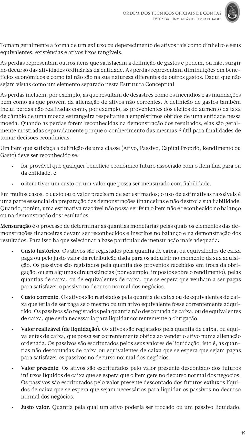 As perdas representam diminuições em benefícios económicos e como tal não são na sua natureza diferentes de outros gastos.