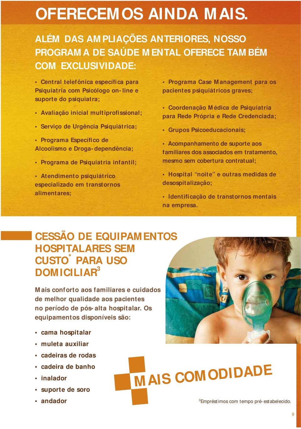 Avaliação inicial multiprofissional; Serviço de Urgência Psiquiátrica; Programa Específico de Alcoolismo e Droga-dependência; Programa de Psiquiatria infantil; Atendimento psiquiátrico especializado