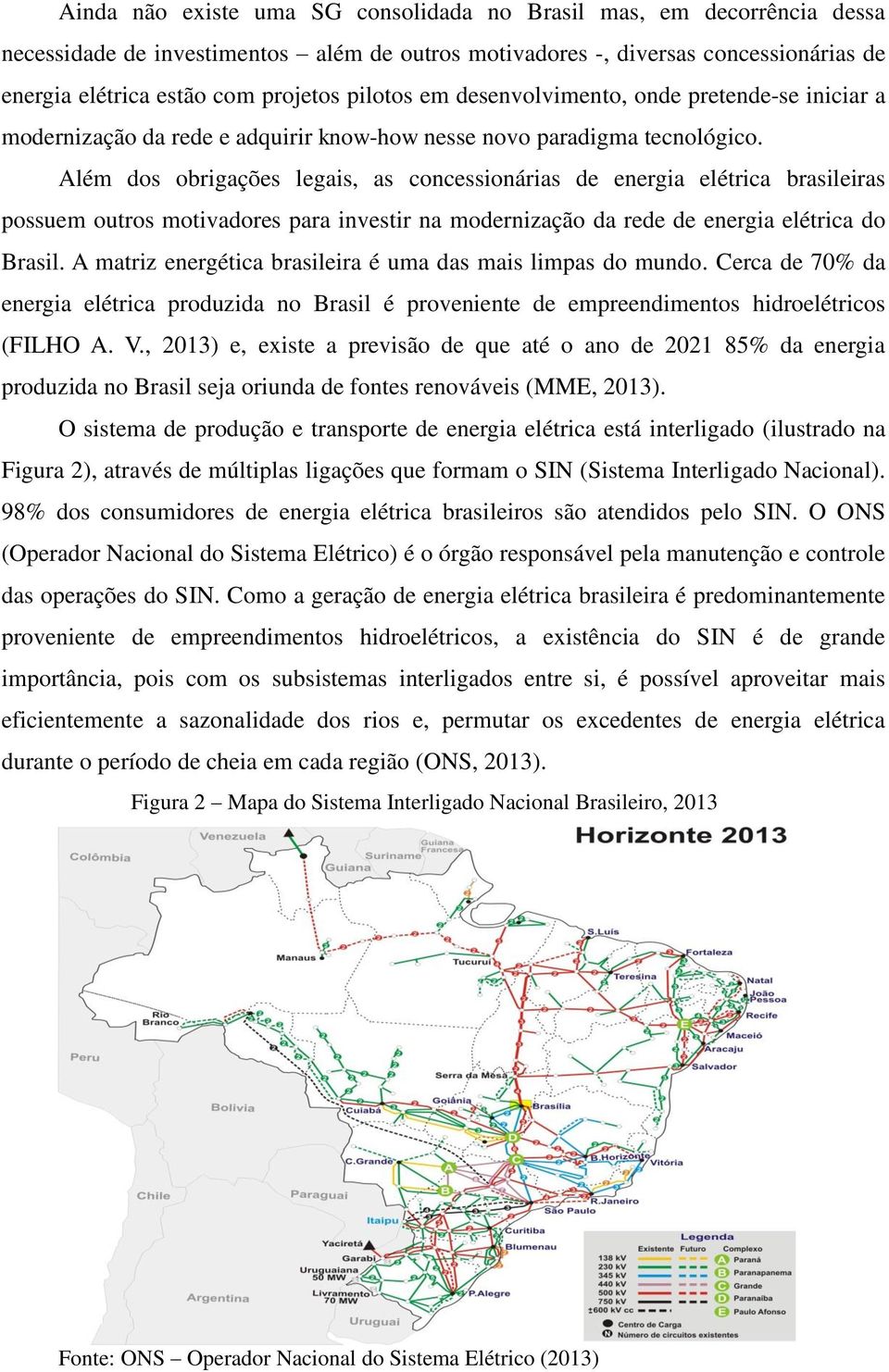 Além dos obrigações legais, as concessionárias de energia elétrica brasileiras possuem outros motivadores para investir na modernização da rede de energia elétrica do Brasil.