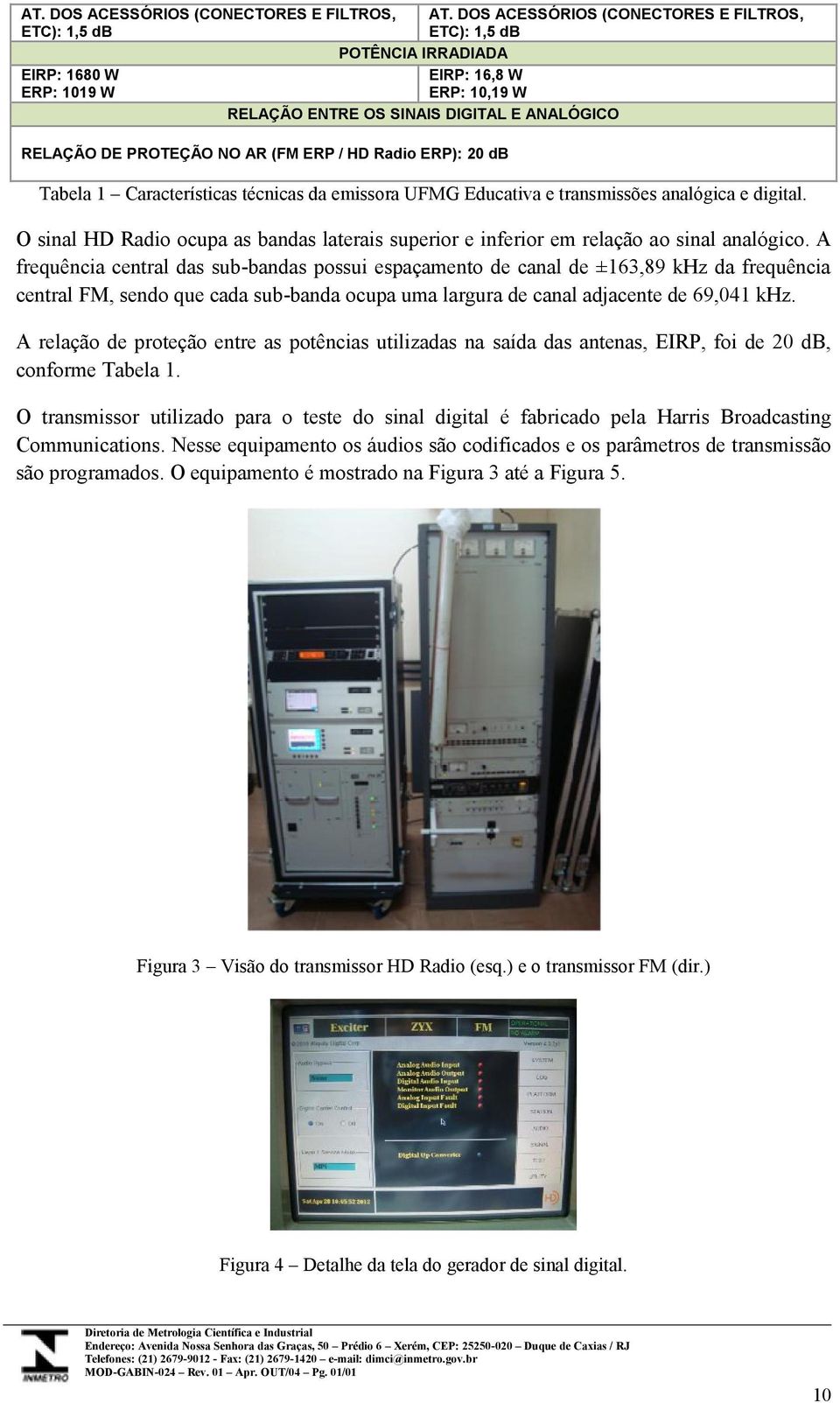 HD Radio ERP): 2 db Tabela Características técnicas da emissora UFMG Educativa e transmissões analógica e digital.