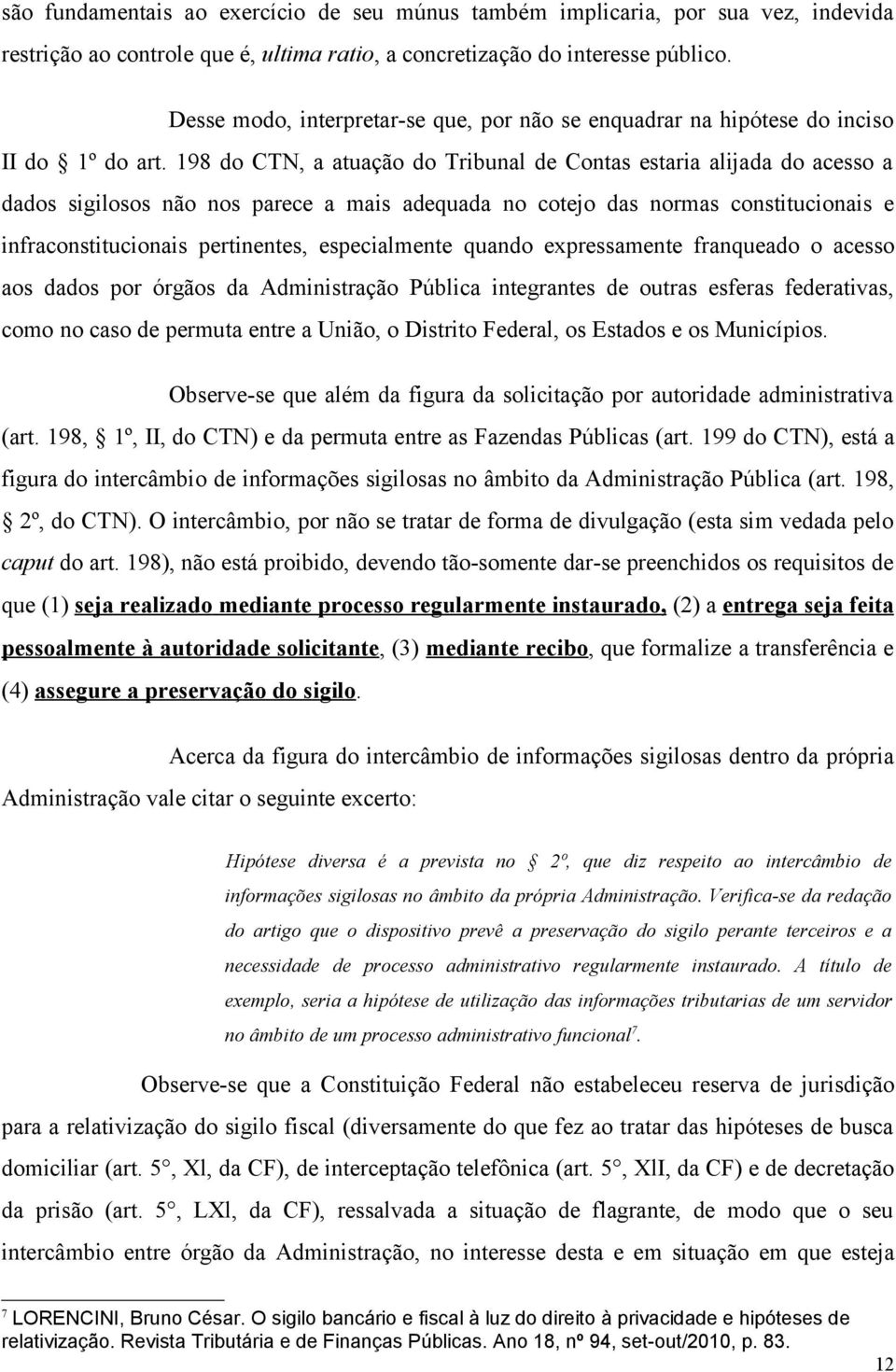 198 do CTN, a atuação do Tribunal de Contas estaria alijada do acesso a dados sigilosos não nos parece a mais adequada no cotejo das normas constitucionais e infraconstitucionais pertinentes,