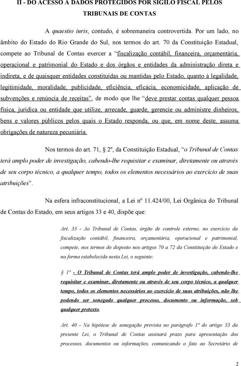 70 da Constituição Estadual, compete ao Tribunal de Contas exercer a fiscalização contábil, financeira, orçamentária, operacional e patrimonial do Estado e dos órgãos e entidades da administração