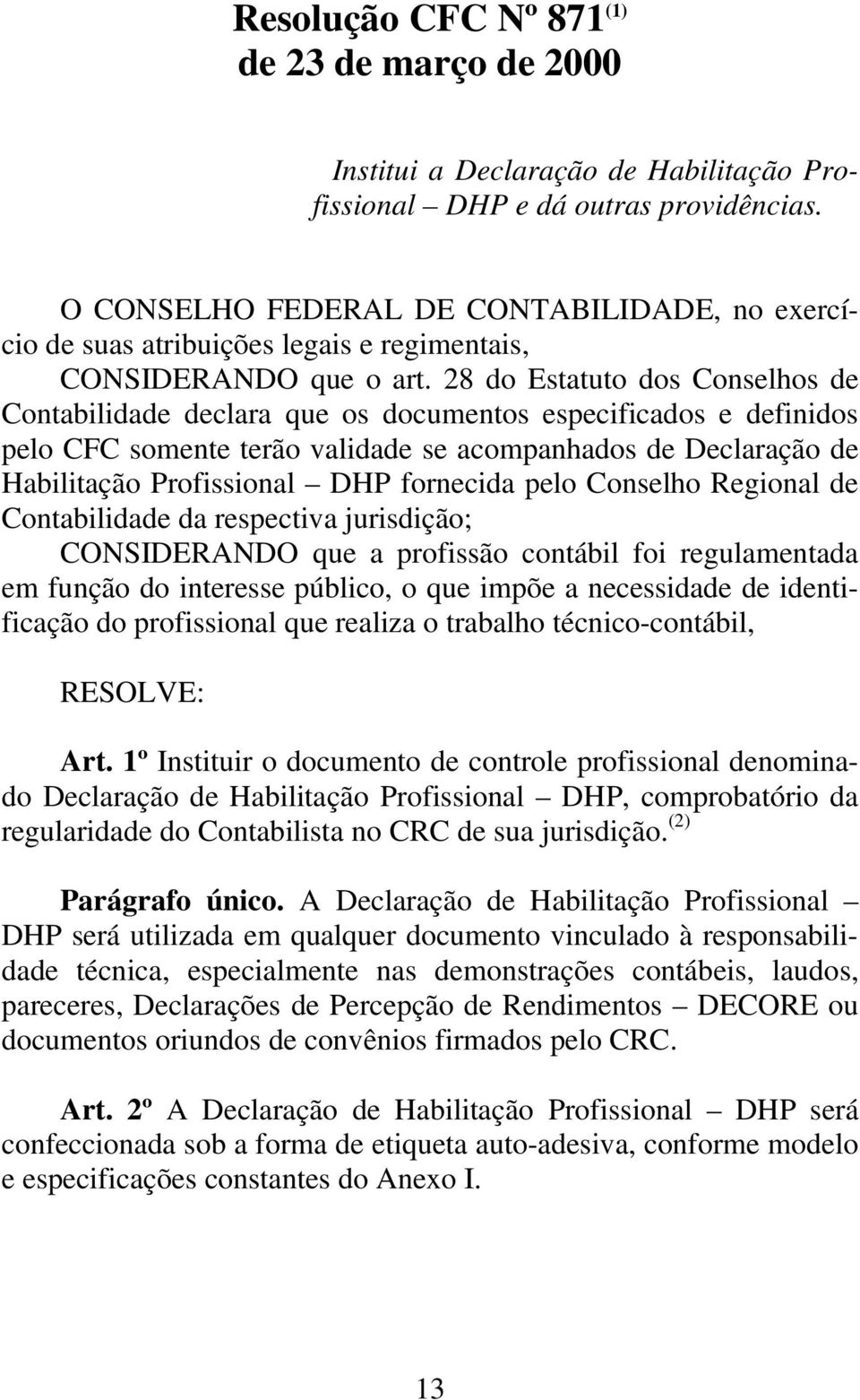 28 do Estatuto dos Conselhos de Contabilidade declara que os documentos especificados e definidos pelo CFC somente terão validade se acompanhados de Declaração de Habilitação Profissional DHP