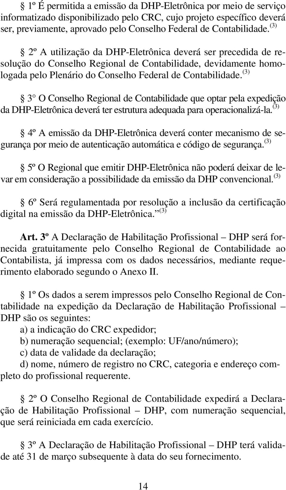 (3) 3 O Conselho Regional de Contabilidade que optar pela expedição da DHP-Eletrônica deverá ter estrutura adequada para operacionalizá-la.