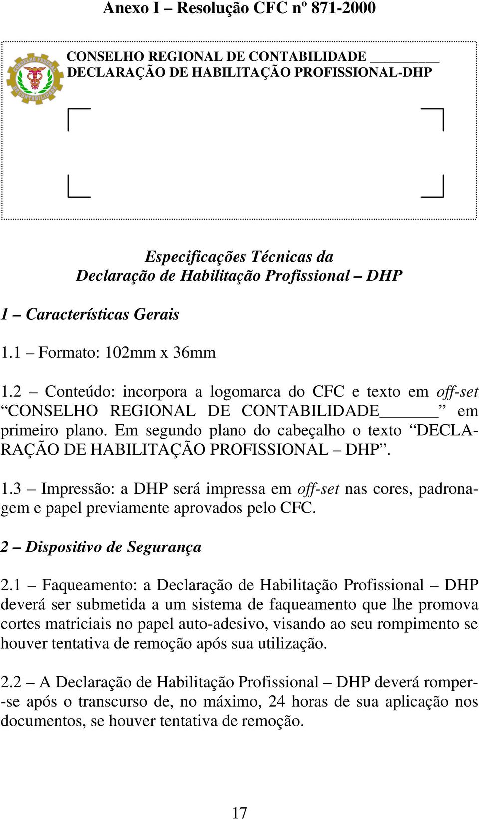Em segundo plano do cabeçalho o texto DECLA- RAÇÃO DE HABILITAÇÃO PROFISSIONAL DHP. 1.3 Impressão: a DHP será impressa em off-set nas cores, padronagem e papel previamente aprovados pelo CFC.