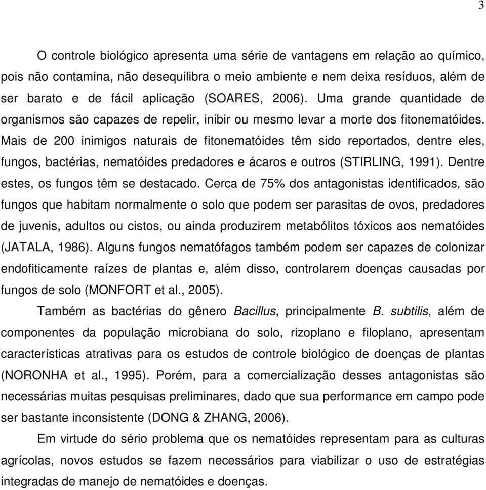 Mais de 200 inimigos naturais de fitonematóides têm sido reportados, dentre eles, fungos, bactérias, nematóides predadores e ácaros e outros (STIRLING, 1991). Dentre estes, os fungos têm se destacado.