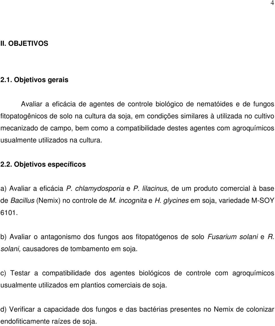 campo, bem como a compatibilidade destes agentes com agroquímicos usualmente utilizados na cultura. 2.2. Objetivos específicos a) Avaliar a eficácia P. chlamydosporia e P.