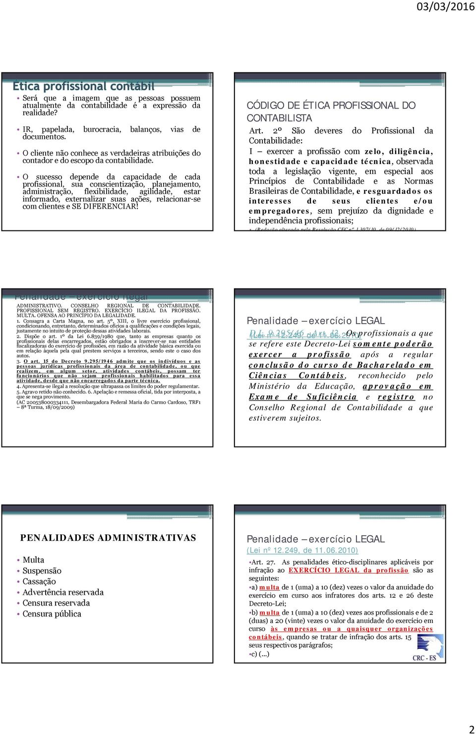 O sucesso depende da capacidade de cada profissional, sua conscientização, planejamento, administração, flexibilidade, agilidade, estar informado, externalizar suas ações, relacionar-se com clientes