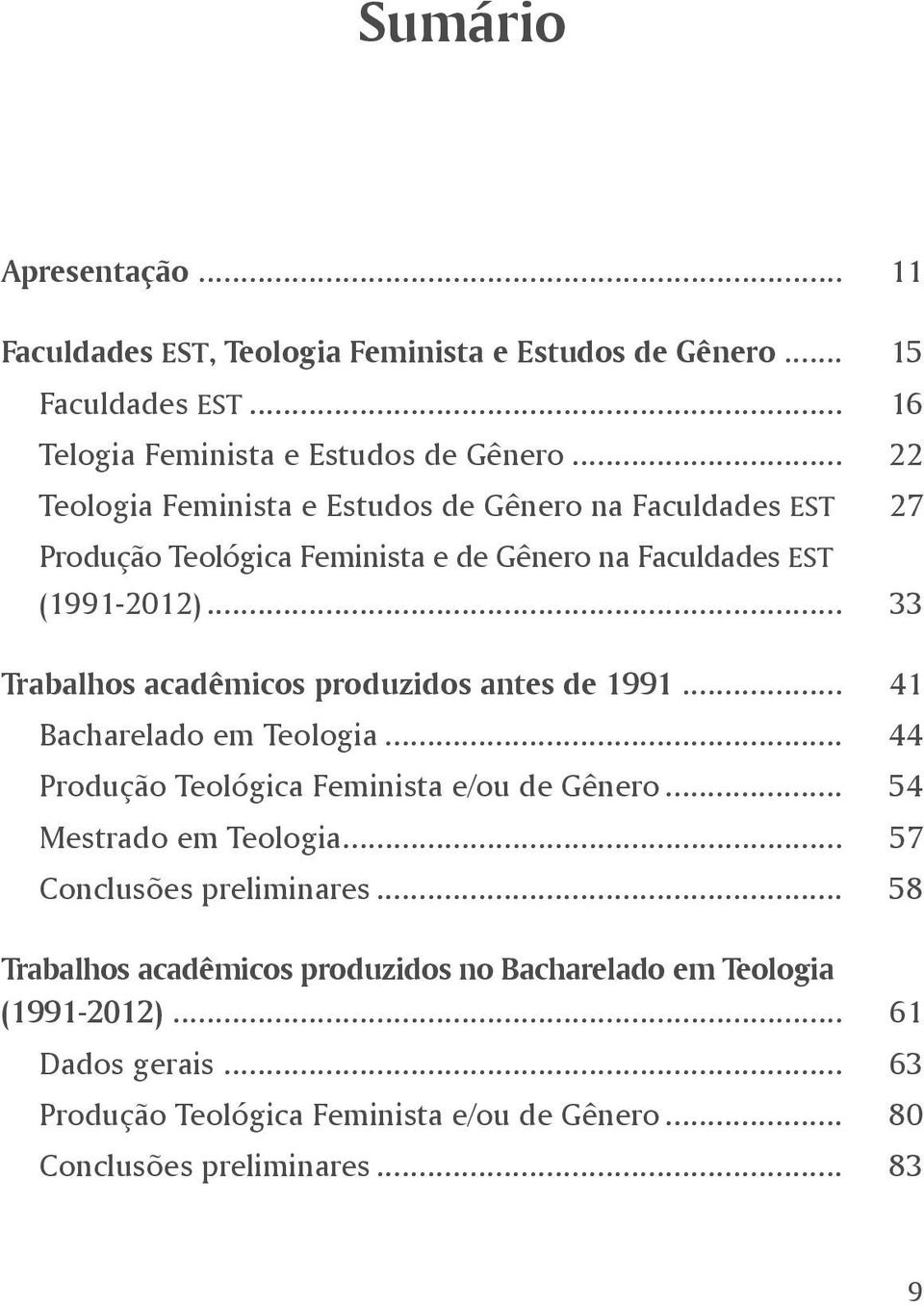 .. 33 Trabalhos acadêmicos produzidos antes de 1991... 41 Bacharelado em Teologia... 44 Produção Teológica Feminista e/ou de Gênero... 54 Mestrado em Teologia.