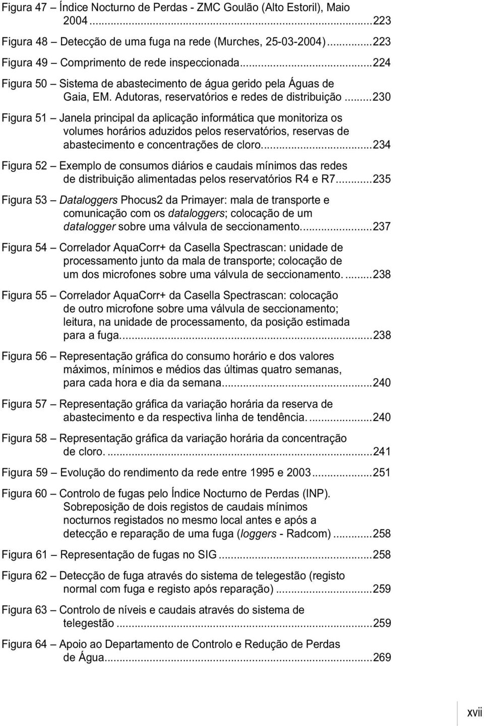 ..230 Figura 51 Janela principal da aplicação informática que monitoriza os volumes horários aduzidos pelos reservatórios, reservas de abastecimento e concentrações de cloro.