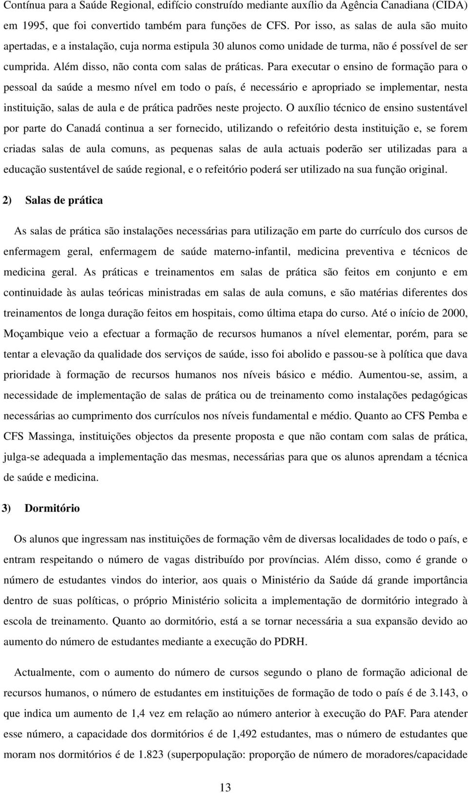 Para executar o ensino de formação para o pessoal da saúde a mesmo nível em todo o país, é necessário e apropriado se implementar, nesta instituição, salas de aula e de prática padrões neste projecto.