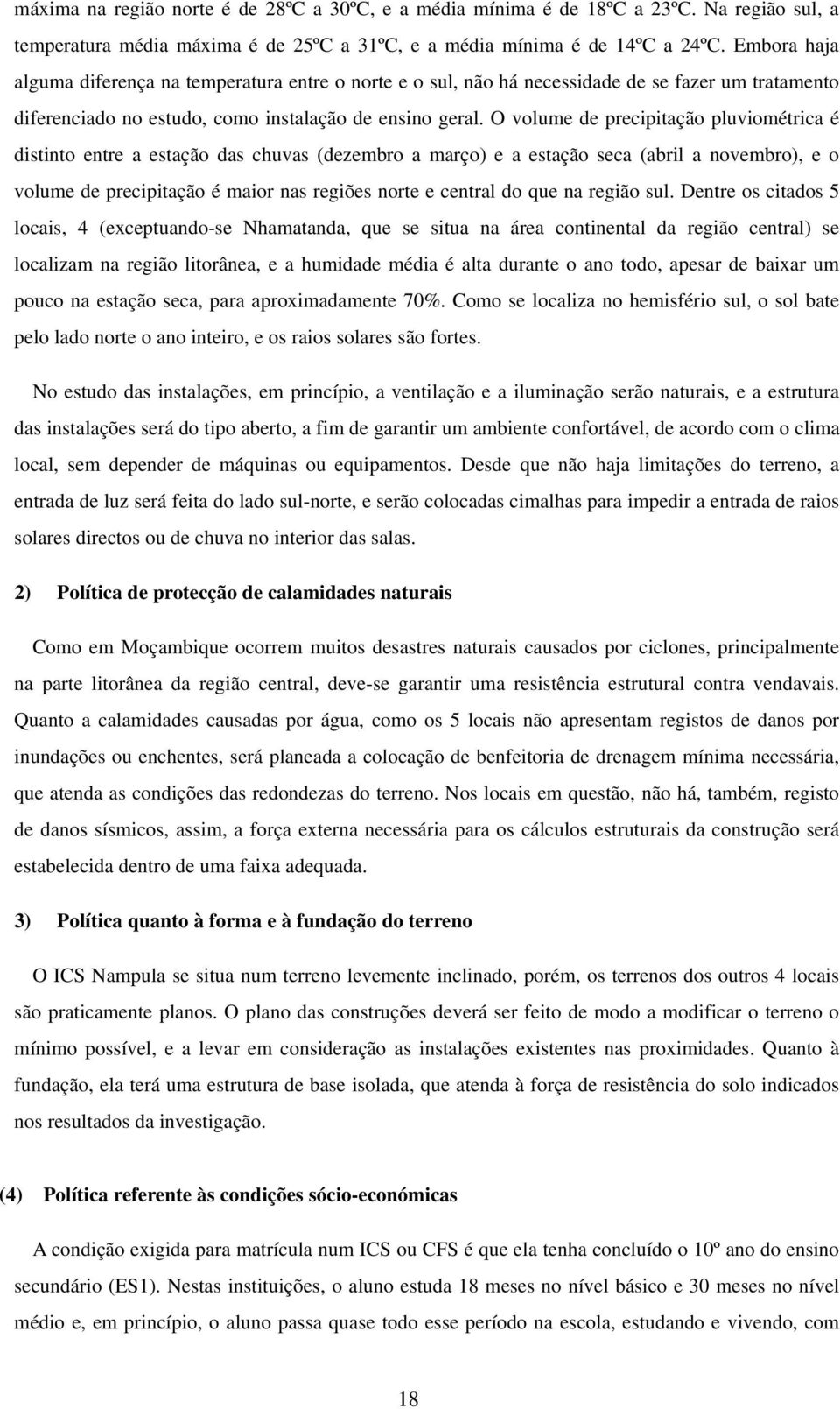 O volume de precipitação pluviométrica é distinto entre a estação das chuvas (dezembro a março) e a estação seca (abril a novembro), e o volume de precipitação é maior nas regiões norte e central do