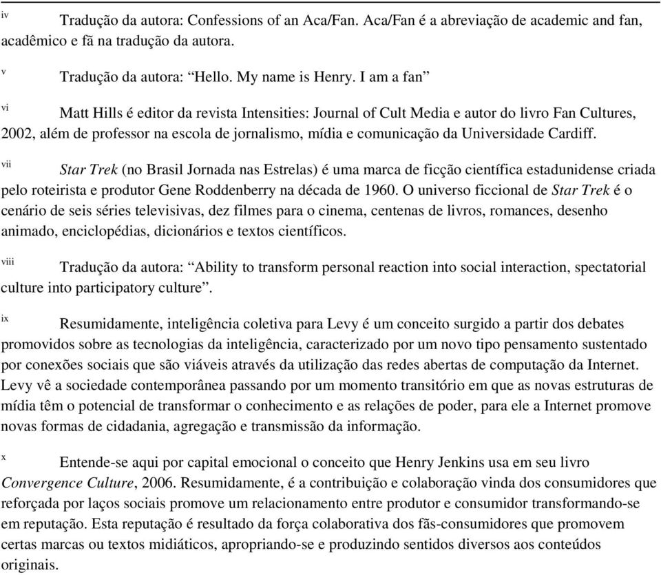 Cardiff. vii Star Trek (no Brasil Jornada nas Estrelas) é uma marca de ficção científica estadunidense criada pelo roteirista e produtor Gene Roddenberry na década de 1960.