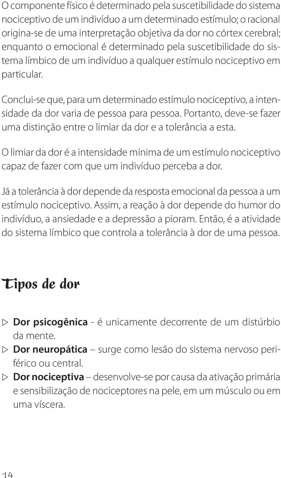 Conclui se que, para um determinado estímulo nociceptivo, a intensidade da dor varia de pessoa para pessoa. Portanto, deve se fazer uma distinção entre o limiar da dor e a tolerância a esta.