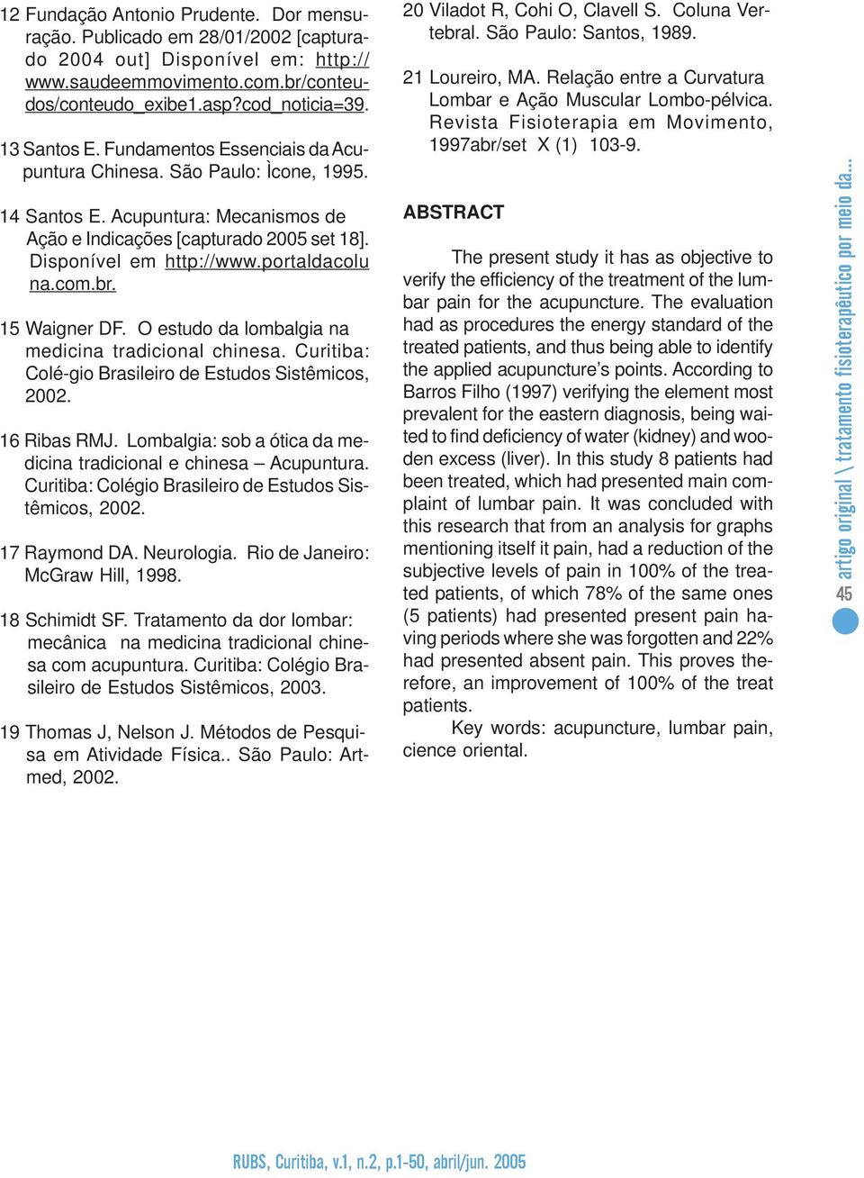 15 Waigner DF. O estudo da lombalgia na medicina tradicional chinesa. Curitiba: Colé-gio Brasileiro de Estudos Sistêmicos, 2002. 16 Ribas RMJ.