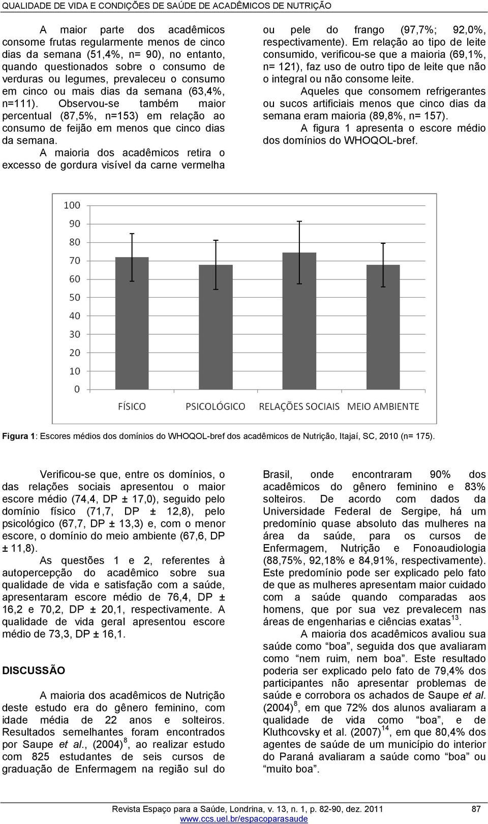 Observou-se também maior percentual (87,5%, n=153) em relação ao consumo de feijão em menos que cinco dias da semana.