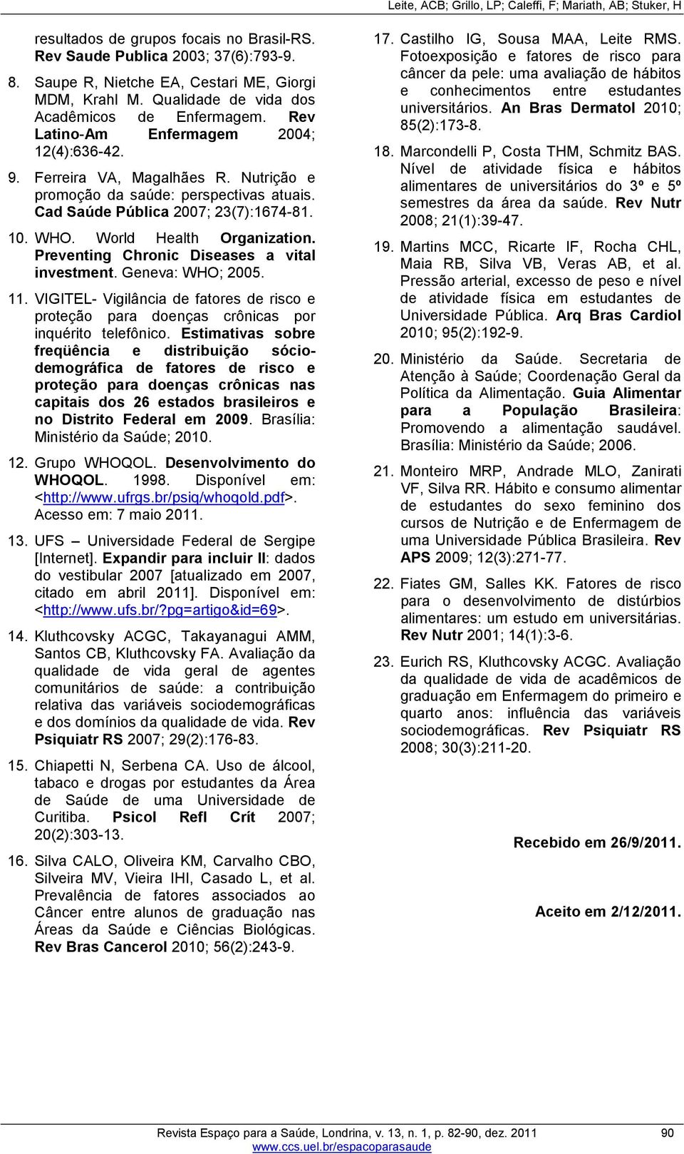 Cad Saúde Pública 2007; 23(7):1674-81. 10. WHO. World Health Organization. Preventing Chronic Diseases a vital investment. Geneva: WHO; 2005. 11.