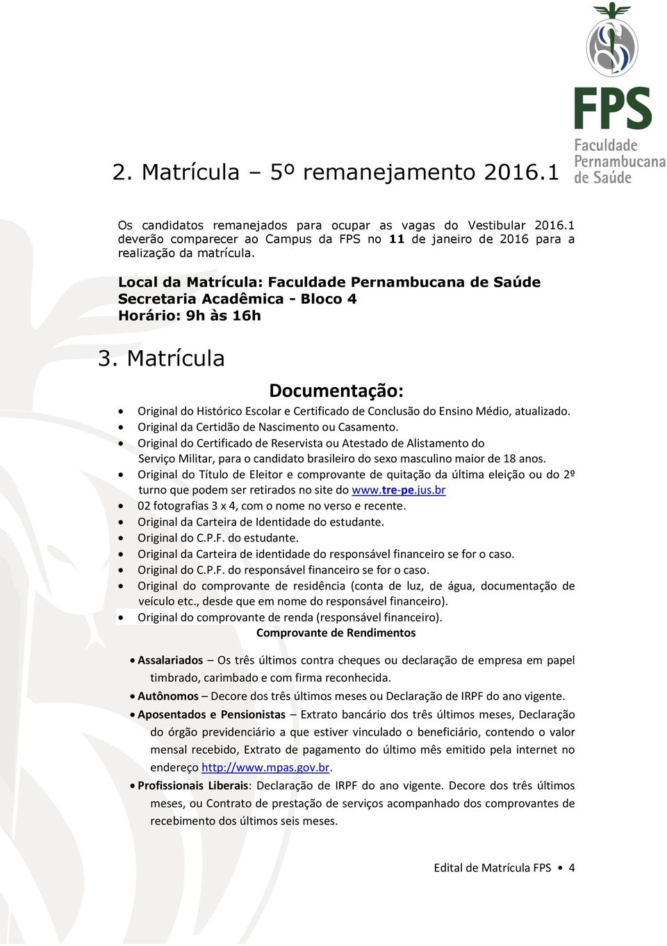 Matrícula Documentação: Original do Histórico Escolar e Certificado de Conclusão do Ensino Médio, atualizado. Original da Certidão de Nascimento ou Casamento.