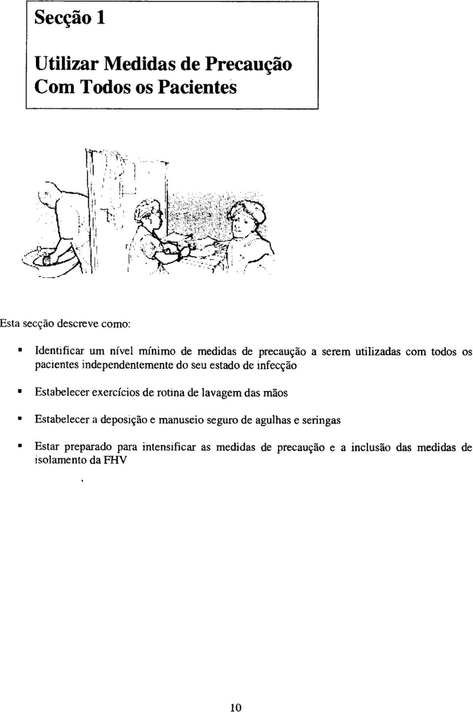 infecção Estabelecer exercícios de rotina de lavagem das mãos Estabelecer a deposição e manuseio seguro de