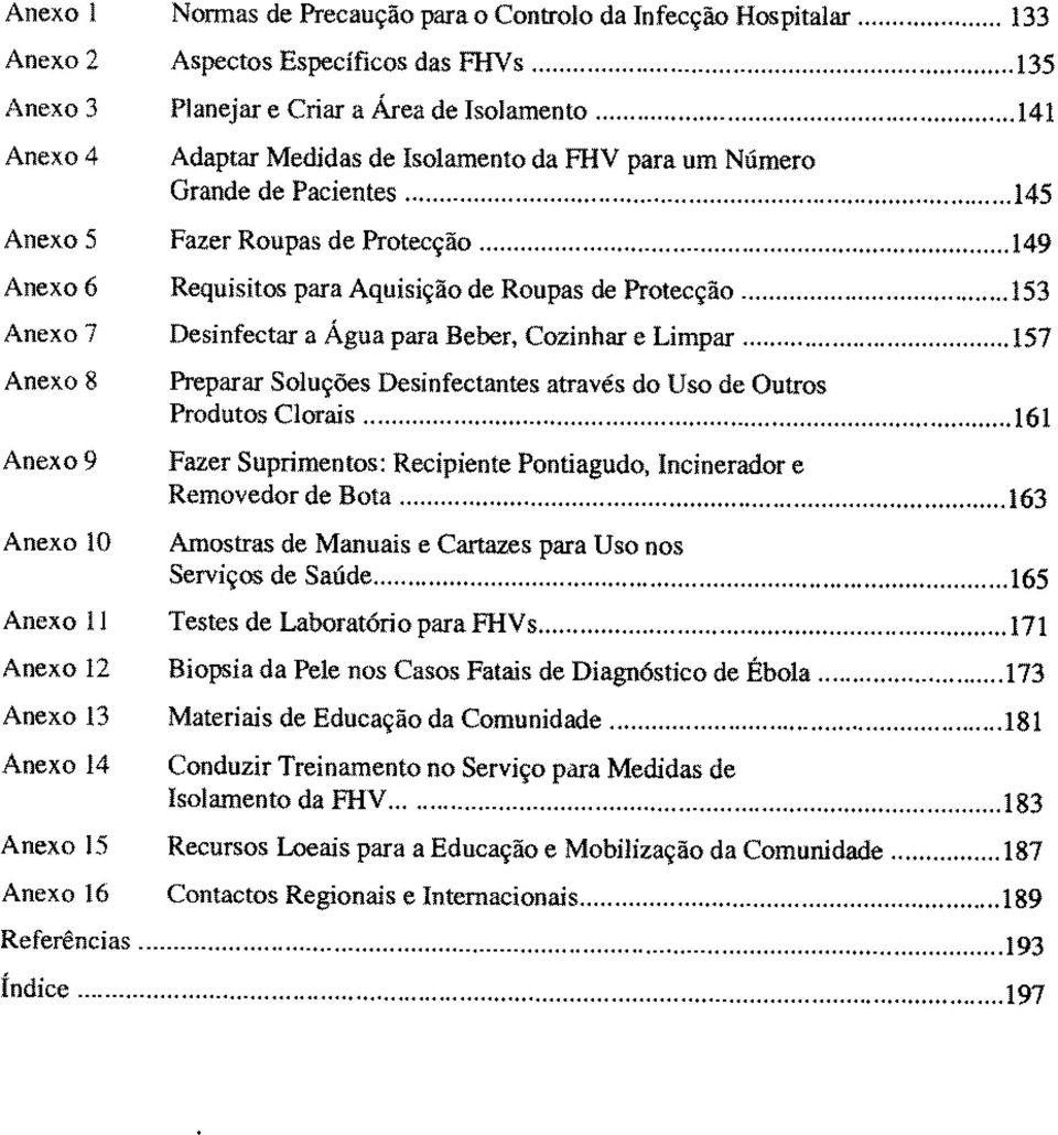 para Aquisição de Roupas de Protecção Desinfectar a Água para Beber, Cozinhar e Limpar Preparar Soluções Desinfectantes através do Uso de Outros Produtos Clorais Fazer Suprimentos: Recipiente