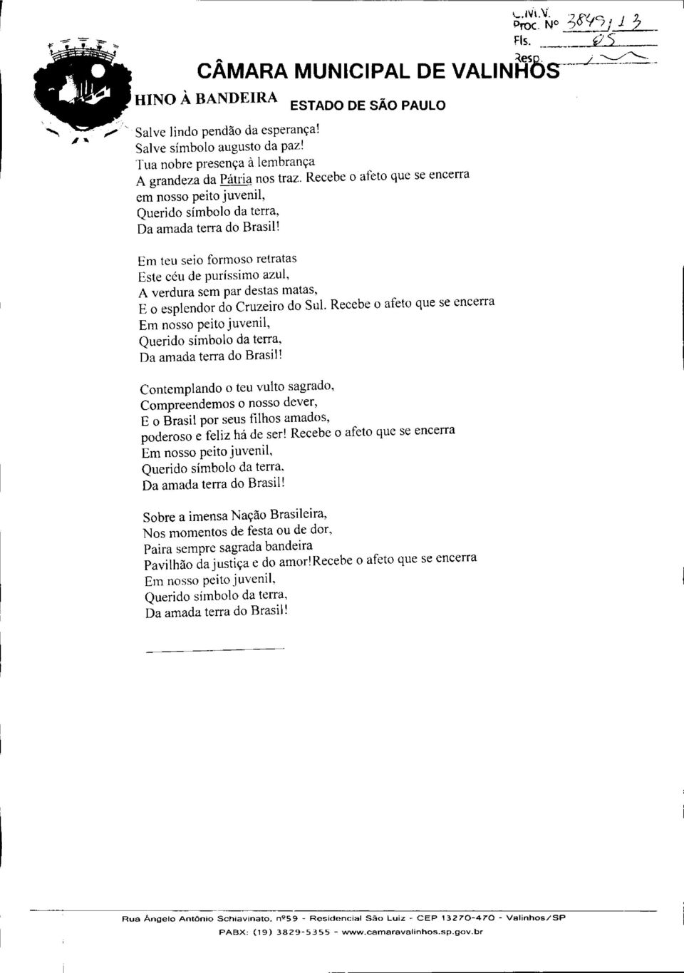 Recebe o afeto que se encerra Em nosso peito juvenil, Contemplando o teu vulto sagrado, Compreendemos o nosso dever, E o Brasil por seus filhos amados, poderoso e feliz há de ser!