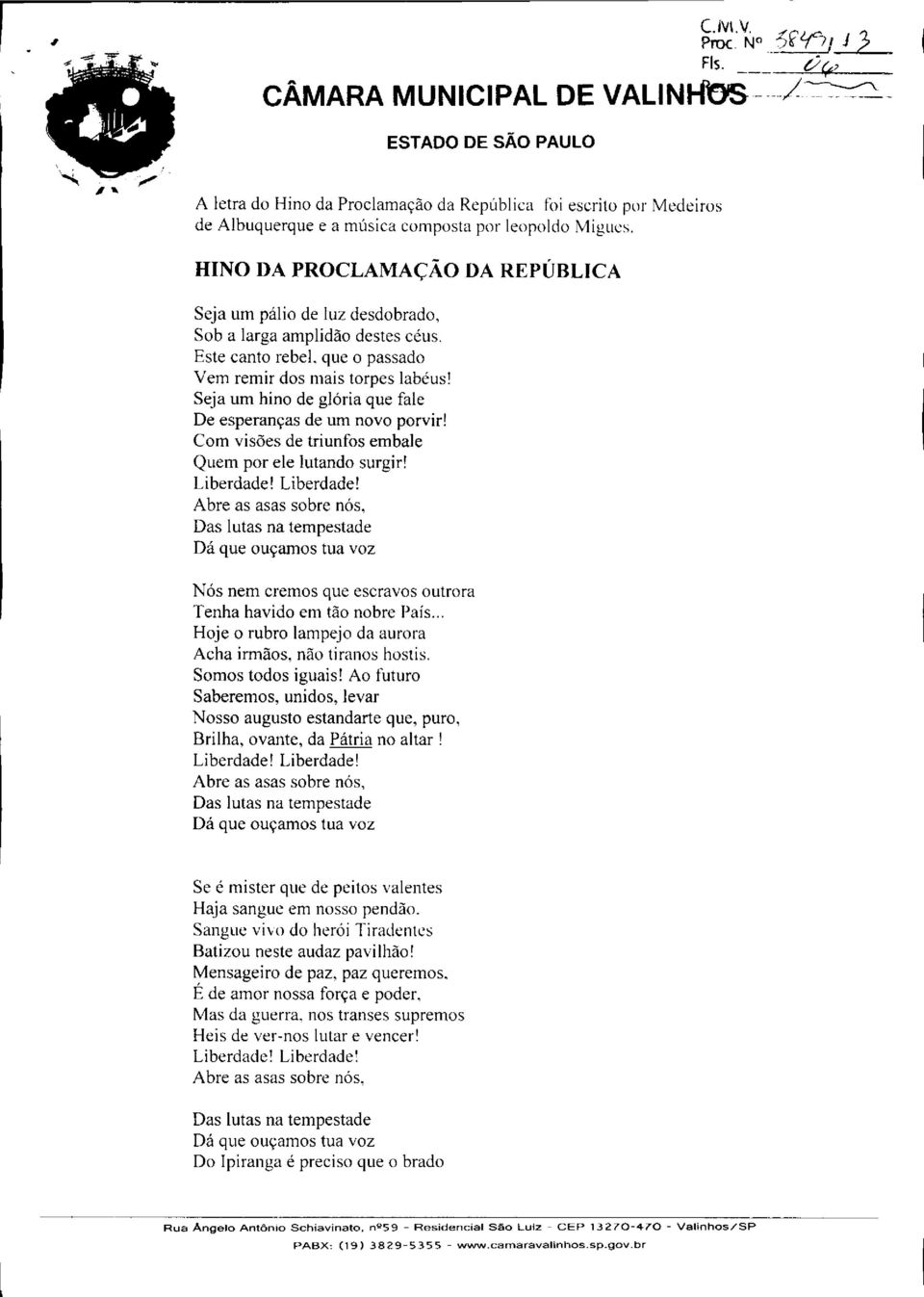 Seja um hino de glória que fale De esperanças de um novo porvir! Com visões de triunfos embale Quem por ele lutando surgir!